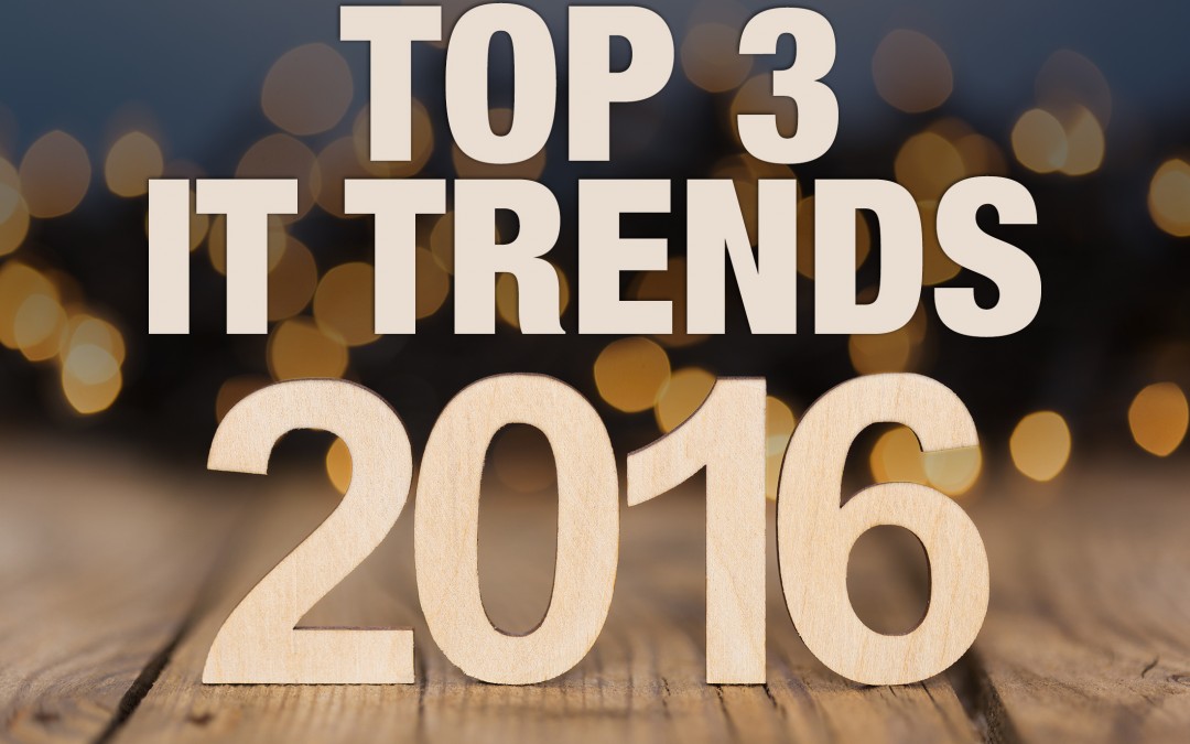 Top 3 IT trends for 2016 relevant to business